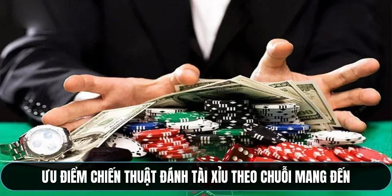 Ưu điểm chiến thuật đ&aacute;nh t&agrave;i xỉu theo chuỗi mang đến