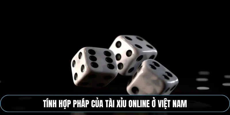 T&iacute;nh hợp ph&aacute;p của t&agrave;i xỉu online ở Việt Nam